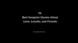 70 Best Gangster Quotes About Love Loyalty And Friends