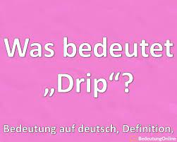 Check spelling or type a new query. Was Bedeutet Drip Auf Deutsch Slang Ausdruck Bedeutung Ubersetzung Bedeutung Online