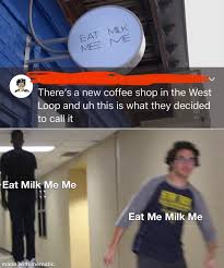 Check spelling or type a new query. Eat Milk Me Me Memes