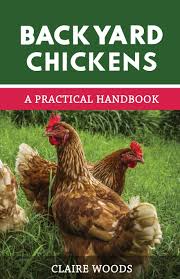 Chickens are delightful creatures and great fun to watch and run around after, especially if you are hunting for eggs. Backyard Chickens A Practical Handbook To Raising Chickens Woods Claire 9781719998406 Amazon Com Books