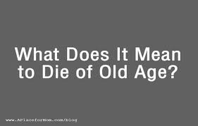 Maybe you would like to learn more about one of these? Natural Causes What Does It Mean To Die Of Old Age