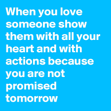 Help out around the house. When You Love Someone Show Them With All Your Heart And With Actions Because You Are Not Promised Tomorrow Post By Cajunlolliepop On Boldomatic