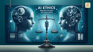 AI Ethics: Balancing Innovation with Responsibility