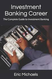 Here are what they are. Investment Banking Career The Complete Guide To Investment Banking Michaels Eric 9781676314776 Amazon Com Books