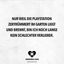 Nur Weil Die Playstation Zertrummert Im Garten Liegt Und Brennt Bin Ich Noch Lange Kein Schlechter Verlierer Visual Statements Witzige Spruche Sarkasmus Visual Statements