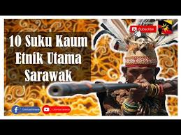 Yakni, yang di sarawak itu migrasi daripada kalimantan barat. 10 Suku Kaum Etnik Utama Sarawak Youtube