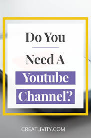Do You Need A Youtube Channel Creatlivity Video Marketing Youtube Online Business