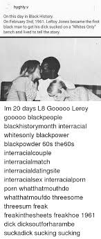 Hyghly V On This Day In Black History On February 2nd 1961 Leroy Jones Became The First Black Man To Get His Dick Sucked On A Whites Only Bench And Lived To