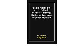 Amazon Com Hope In Reality Is The Worst Of All Evils Because It Prolongs The Torments Of Man Friedrich Nietzsche Quarantine Memories Notebook With Unique Touch Journal Hope Quotes 9798693618695 Lopez