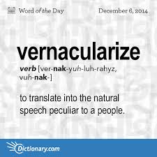 Dictionary Com S Word Of The Day Vernacularize To Translate Into The Natural Speech Peculiar To A People I Do That For Words Uncommon Words Unusual Words
