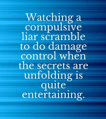 Watching A Compulsive Liar Scramble To Do Damage Control When The Secrets Are Liar Quotes Compulsive Liar Compulsive Liar Quotes