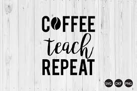 Download Coffee Teach Repeat Svg Teacher Quote Svg Teacher Svg Crella