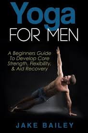 Yoga For Men A Beginners Guide To Develop Core Strength Flexibility And Aid Recovery Http Goo Gl U9smio Yoga For Men Yoga Information Yoga Guide