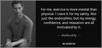 Exercising releases endorphins, which is the happy hormone. people with depression and anxiety may find the physical activity as a coping skill. Top 25 Endorphins Quotes A Z Quotes