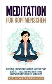 Innere unruhe kann sehr belastend sein. Meditation Fur Kopfmenschen Meditation Fur Anfanger Und Schwierige Falle Bewaltige Stress Angst Und Innere Unruhe Und Gewinne Entspannung Und Gelassenheit Ebook Winkelmann Anja Amazon De Kindle Shop