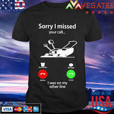 Sorry i missed your call i was on the other line. Sorry I Missed Your Call I Was On My Other Line Shirt Hoodie Sweater Long Sleeve And Tank Top