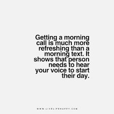 Live Life Happy Getting A Morning Call Is Much More Refreshing Than A Morning Text It Shows That Person Needs To H Live Life Happy Morning Texts Morning Call