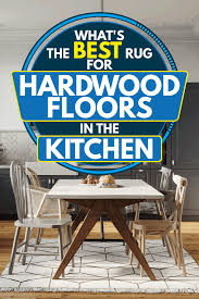 Maybe you would like to learn more about one of these? What S The Best Rug For Hardwood Floors In The Kitchen Home Decor Bliss