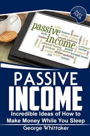 100 best passive income books of all time. Download Pdf Passive Income Incredible Ideas Of How To Make Money While You Sleep Part Four Online Business Passive Income Entrepreneur Financial Freedom Volume 4 Popular Collection By George Whittaker G45h6j7k65j4h3g45h6j6j655j
