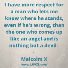I Have More Respect For A Man Who Lets Me Know Where He Stands Even If