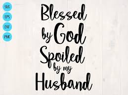 Free Free 114 Husband Svg Blessed By God Spoiled By My Husband SVG PNG EPS DXF File