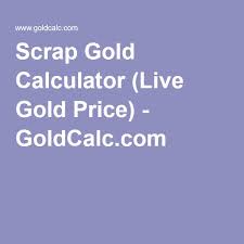 Goldcalc Com Scrap Gold Gold Calculator Gold Price