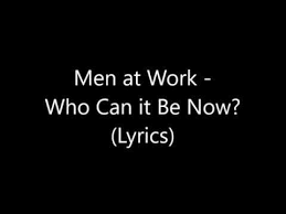 Men At Work Who Can It Be Now Lyrics Youtube Me As A Girlfriend Lyrics Working Man