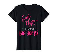 Amazon.com: Girls Night I'll Bring The Big Boobs Funny Matching Party  T-Shirt : Clothing, Shoes & Jewelry