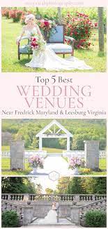 The Top Five Best Wedding Venues Near Frederick Maryland And Leesburg Virginia Marysarahphotography Com Best Wedding Venues Maryland Wedding Wedding Venues