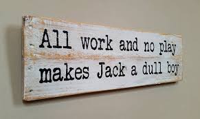 All Work And No Play Makes Me A Dull Boy Song All Work And No Play Makes Jack A Dull Boy Meaning And Its Importance In Today S Life Daily Hawker