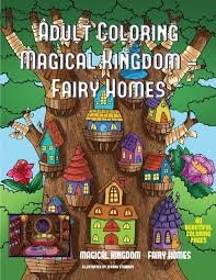Coloring is a great way to make your kid engage in something creative. Amazon Com Adult Coloring Magical Kingdom Fairy Homes A Magical Kingdom Coloring Book For Adults With A Fairy Homes Theme 9781789705348 Manning James Stojanov Jovana Books