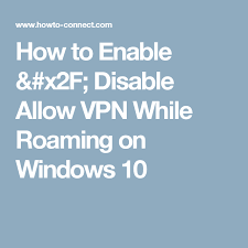 How To Enable Disable Allow Vpn While Roaming On Windows 10 Enabling Windows 10 10 Things