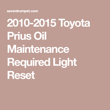 2010 2015 Toyota Prius Oil Maintenance Required Light Reset Toyota Prius Toyota Prius 2015 2015 Toyota