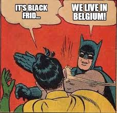 Fastest and easy online meme generator, create meme, 100000+ templates, you can upload your own foto / picture. Meme Creator Funny It S Black Frid We Live In Belgium Meme Generator At Memecreator Org