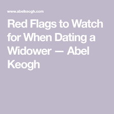 Red Flags To Watch For When Dating A Widower Abel Keogh Dating Widow Dating Relationships