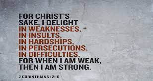 Help me to see them for what they truly are: 2 Corinthians 12 10 For When I Am Weak Then I Am Strong Listen To Dramatized Or Read Gnt Uplifting Scriptures