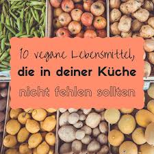 Diese 10 Veganen Lebensmittel Durfen In Deiner Kuche Nicht Fehlen Healthy Lena Vegane Lebensmittel Lebensmittel Vegane Rezepte