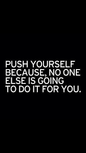 Push Yourself Because No One Else Is Going To Do It For You Strengthen Your Self Motivation Study Motivation Quotes Inspirational Words Inspirational Quotes