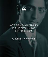 Not being anything is the beginning of freedom. So if you are capable of  feeling, of going into this, you will find, as you become aware, that you  are not free, that