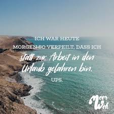 Ich War Heute Morgen So Verpeilt Dass Ich Statt Zur Arbeit In Den Urlaub Gefahren Bin Ups Visual Statements Visual Statements Spruche Urlaub Fliegen