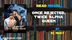 Read Once Rejected, Twice Alpha Queen Novel Full Episode - Harunup