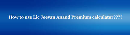 Lic New Jeevan Anand Premium Calculator Plan No 815