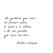 Frases De Amor Andres Ixtepan Me Gustaria Que Seas Mi Primer Amor El Unico O El Ultimo O De Ser Posible Que Seas Los Tr Frases Bonitas Frases Cursis Frases
