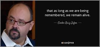 Carlos Ruiz Zafon Quote That As Long As We Are Being Remembered We Remain