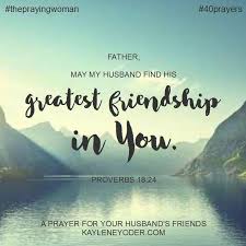 Love Quotes Father I Pray My Husband Would Be Lead To Godly Friends But That His Greatest Soloquotes Your Daily Dose Of Motivation Positivity Quotes And Sayings
