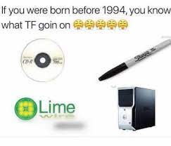 You can also click on month below to check your age on month and click any specific date to get detailed result about your age. If You Were Born Before 1994 You Know What Tf Goin On Son Cd R 700m Lime Meme On Me Me
