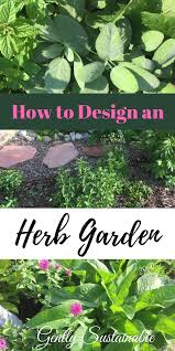 How To Design An Herb Garden Herb Garden Design Outdoor Herb Garden Herbs
