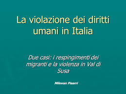 La Violazione Dei Diritti Umani In Italia Due Casi I Respingimenti Dei Migranti E La Violenza In Val Di Susa Milovan Pisarri Ppt Scaricare