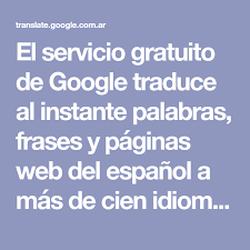 El Servicio Gratuito De Google Traduce Al Instante Palabras Frases Y Paginas Web Del Espanol A Mas De Cien Idiomas Traductor De Google Google Palabras