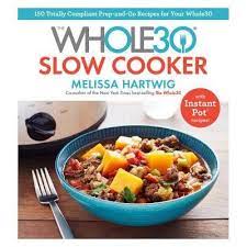 Whole30 Slow Cooker 150 Totally Compliant Prep And Go Recipes For Your Whole30 With Instant Pot By Melissa Hartwig Hardcover Delicious Slow Cooker Recipes Instant Pot Recipes Slow Cooker